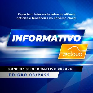 As principais notícias do mundo cloud: confira o Informativo 2Cloud